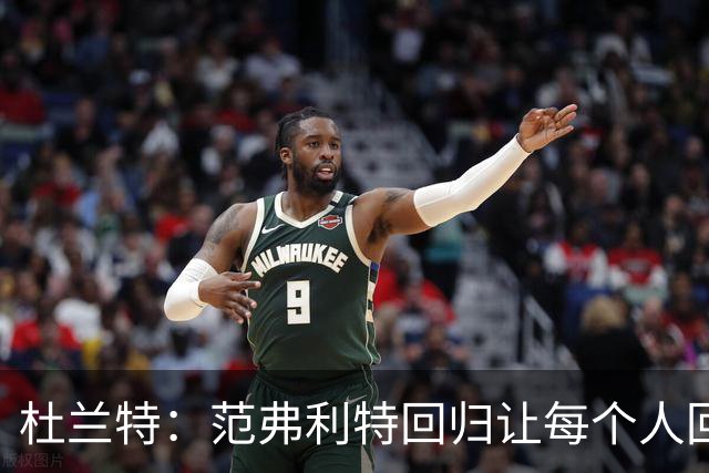 杜兰特:范弗利特回归让每个人回到最舒服的位置