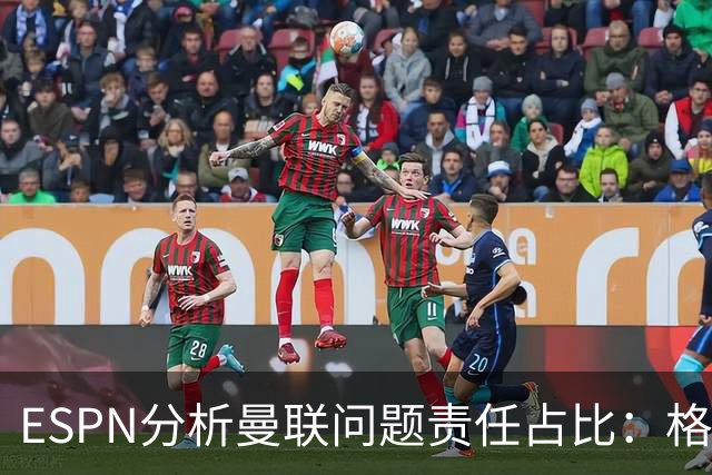 ESPN分析曼联问题责任占比:格雷泽50%,卡里克5%,球员15%